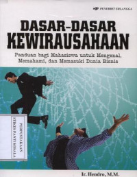 Dasar-Dasar Kewirausahaan : panduan bagi mahasiswa untuk mengenal, memahami, dan memasuki dunia bisnis