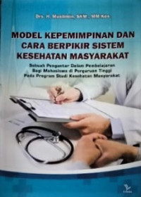 Model Kepemimpinan Dan Cara Berpikir Sistem Kesehatan Masyarakat : sebuah pengantar dalam pembelajaran bagi mahasiswa di Perguruan Tinggi pada program studi kesehatan masyarakat