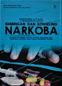 Pendekatan Bimbingan Dan Konseling Narkoba : panduan pencegahan narkoba berbasis masyarakat dan pendekatan konseling pada program rehabilitasi narkoba