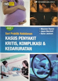 Seri Praktik Kebidanan - Kasus Penyakit Kritis, Komplikasi, & Kedaruratan Jil.1