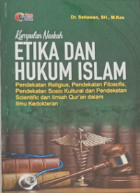 Kumpulan Naskah Etika Dan Hukum Islam ; pendekatan religius, pendekatan filosofis, pendekatan sosio kultural dan pendekatan scientific dan ilmiah Qur'an dalam ilmu kedokteran