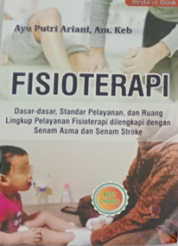 Fisioterapi : dasar - dasar, standar pelayanan, dan ruang lingkup pelayanan fisioterapi dilengkap[i dengan senam asma dan senam stroke