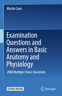 Examination Questions and Answers in Basic Anatomy and Physiology : 2000 Multiple Choice Questions