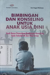 Bimbingan Konseling Untuk Anak Usia Dini : studi kasus penerapan bimbingan - konseling pada sekolah TK dan Play Group