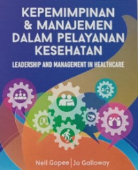 Kepemimpinan & Manajemen Dalam Pelayanan Kesehatan : leadership and management in healthcare