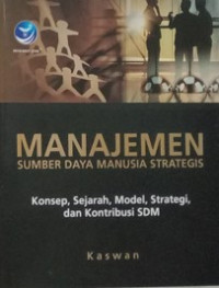 Manajemen Sumber Daya Manusia Strategis : konsep, sejarah, model, strategi, dan kontribusi SDM